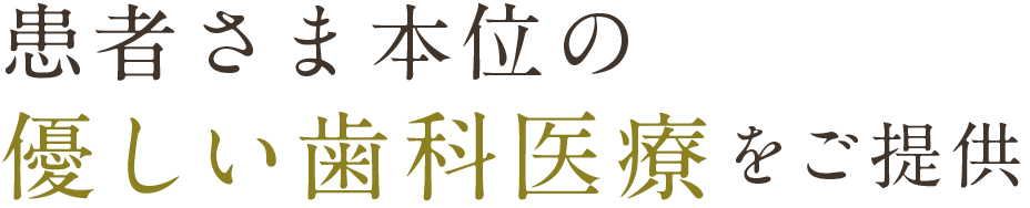 患者さま本位の優しい歯科医療をご提供